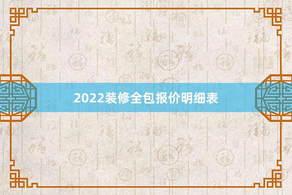 2022装修全包报价明细表