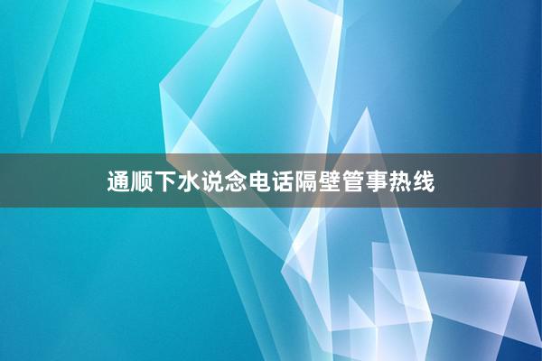 通顺下水说念电话隔壁管事热线