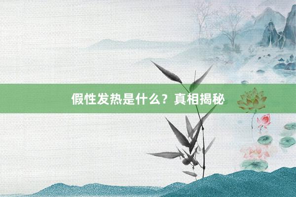假性发热是什么？真相揭秘